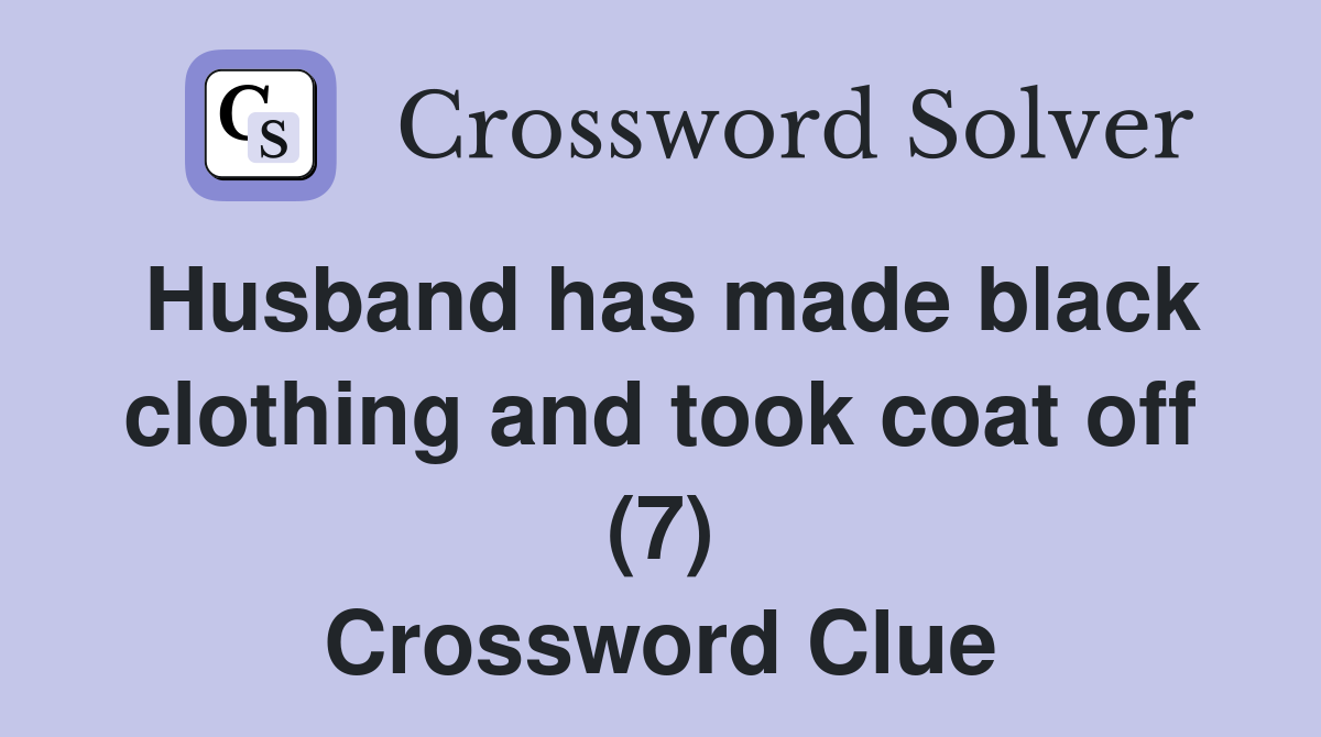 Husband has made black clothing and took coat off (7) Crossword Clue